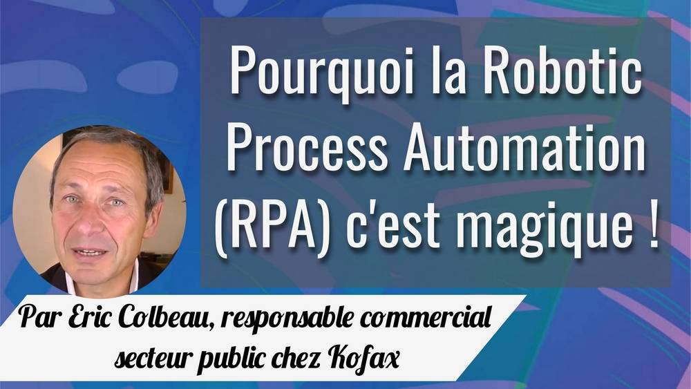 Eric Colbeau, responsable commercial Secteur Public de Kofax France, vous dit tout en moins de 5' sur la RPA.
